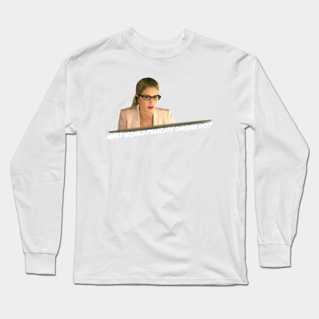 What Would Felicity Smoak Do? Long Sleeve T-Shirt by FangirlFuel